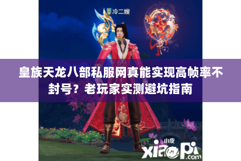 皇族天龙八部私服网真能实现高帧率不封号?老玩家实测避坑指南 皇族天龙八部私服网真能实现高帧率不封号?老玩家实测避坑指南