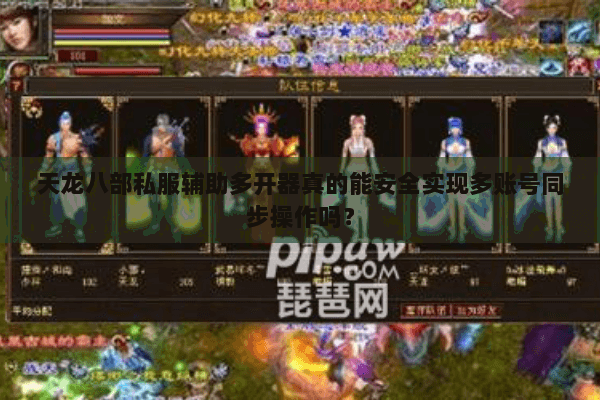 天龙八部私服辅助多开器真的能安全实现多账号同步操作吗? 天龙八部私服辅助多开器真的能安全实现多账号同步操作吗?