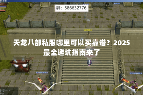 天龙八部私服哪里可以买靠谱?2025最全避坑指南来了 天龙八部私服哪里可以买靠谱?2025最全避坑指南来了