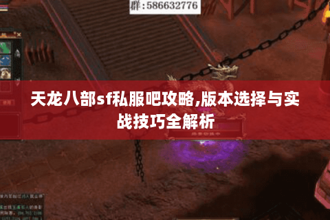 天龙八部sf私服吧攻略,版本选择与实战技巧全解析 天龙八部sf私服吧攻略,版本选择与实战技巧全解析