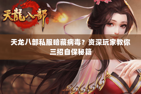 天龙八部私服暗藏病毒?资深玩家教你三招自保秘籍 天龙八部私服暗藏病毒?资深玩家教你三招自保秘籍