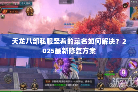 天龙八部私服竖着的菜名如何解决?2025最新修复方案 天龙八部私服竖着的菜名如何解决?2025最新修复方案