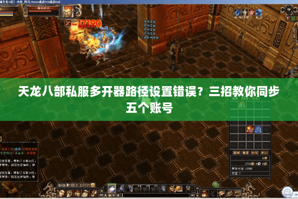 天龙八部私服多开器路径设置错误?三招教你同步五个账号 天龙八部私服多开器路径设置错误?三招教你同步五个账号