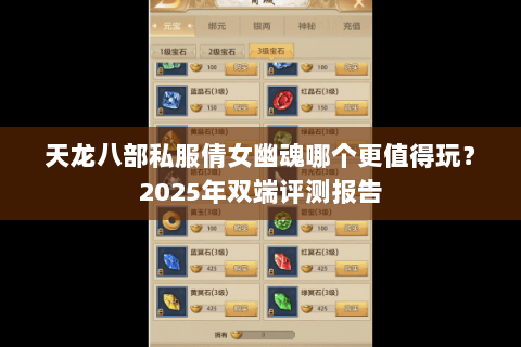 天龙八部私服倩女幽魂哪个更值得玩?2025年双端评测报告 天龙八部私服倩女幽魂哪个更值得玩?2025年双端评测报告