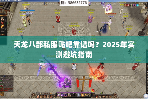 天龙八部私服贴吧靠谱吗?2025年实测避坑指南 天龙八部私服贴吧靠谱吗?2025年实测避坑指南