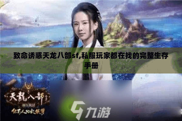 致命诱惑天龙八部sf,私服玩家都在找的完整生存手册