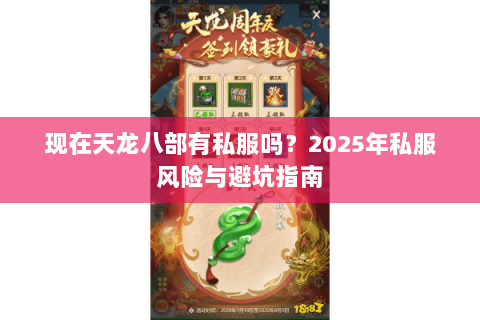 现在天龙八部有私服吗?2025年私服风险与避坑指南 现在天龙八部有私服吗?2025年私服风险与避坑指南