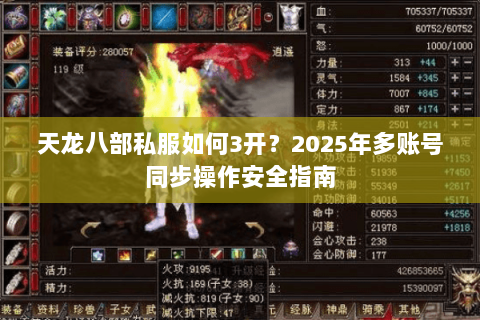 天龙八部私服如何3开?2025年多账号同步操作安全指南 天龙八部私服如何3开?2025年多账号同步操作安全指南