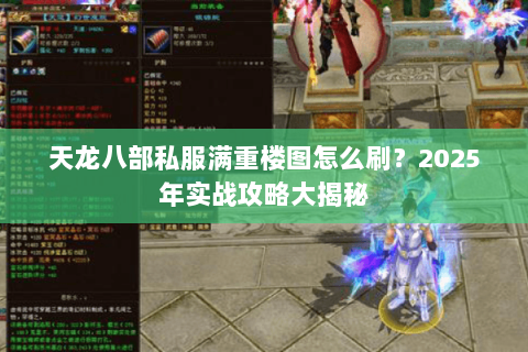 天龙八部私服满重楼图怎么刷?2025年实战攻略大揭秘 天龙八部私服满重楼图怎么刷?2025年实战攻略大揭秘
