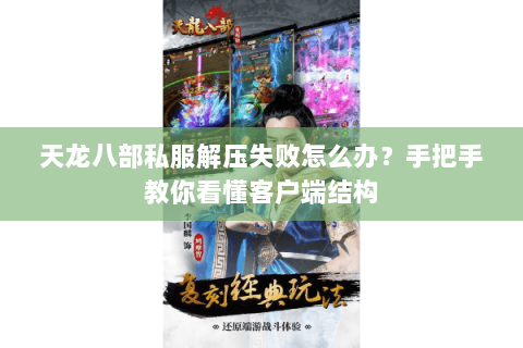 天龙八部私服解压失败怎么办？手把手教你看懂客户端结构