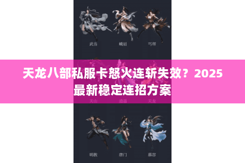 天龙八部私服卡怒火连斩失效?2025最新稳定连招方案 天龙八部私服卡怒火连斩失效?2025最新稳定连招方案