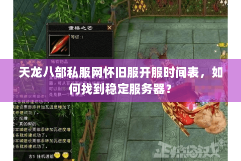 天龙八部私服网怀旧服开服时间表,如何找到稳定服务器? 天龙八部私服网怀旧服开服时间表,如何找到稳定服务器?