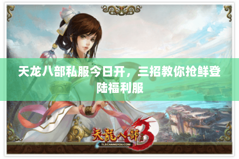 天龙八部私服今日开,三招教你抢鲜登陆福利服 天龙八部私服今日开,三招教你抢鲜登陆福利服