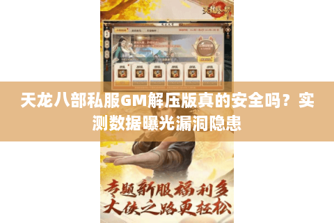 天龙八部私服GM解压版真的安全吗?实测数据曝光漏洞隐患 天龙八部私服GM解压版真的安全吗?实测数据曝光漏洞隐患