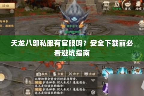 天龙八部私服有官服吗？安全下载前必看避坑指南