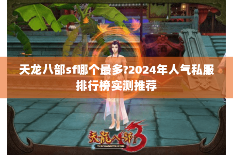天龙八部sf哪个最多?2024年人气私服排行榜实测推荐