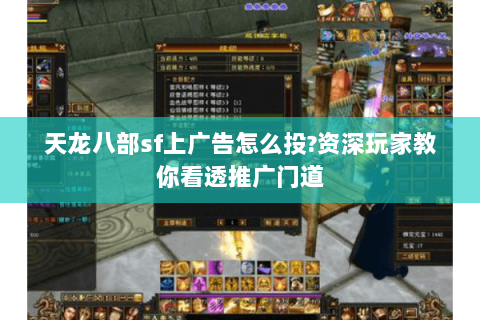 天龙八部sf上广告怎么投?资深玩家教你看透推广门道 天龙八部sf上广告怎么投?资深玩家教你看透推广门道
