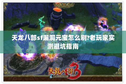 天龙八部sf漏洞元宝怎么刷?老玩家实测避坑指南 天龙八部sf漏洞元宝怎么刷?老玩家实测避坑指南