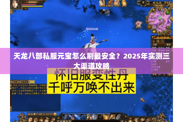 天龙八部私服元宝怎么刷最安全?2025年实测三大渠道攻略 天龙八部私服元宝怎么刷最安全?2025年实测三大渠道攻略