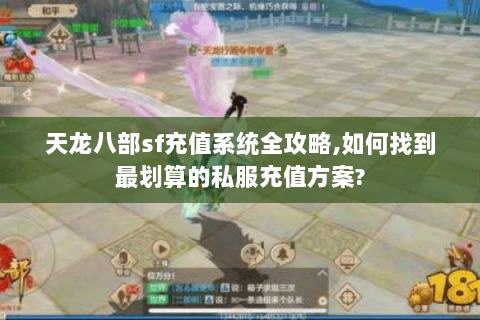 天龙八部sf充值系统全攻略,如何找到最划算的私服充值方案? 天龙八部sf充值系统全攻略,如何找到最划算的私服充值方案?