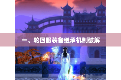 一、轮回服装备继承机制破解 一、轮回服装备继承机制破解