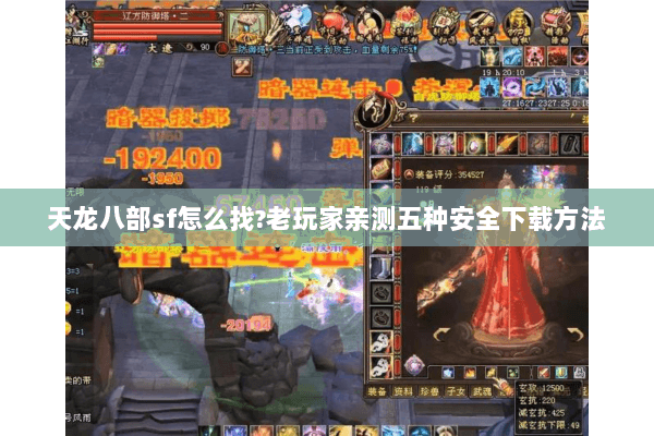 天龙八部sf怎么找?老玩家亲测五种安全下载方法 天龙八部sf怎么找?老玩家亲测五种安全下载方法