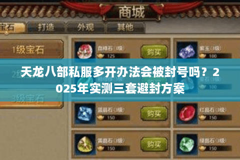 天龙八部私服多开办法会被封号吗?2025年实测三套避封方案 天龙八部私服多开办法会被封号吗?2025年实测三套避封方案