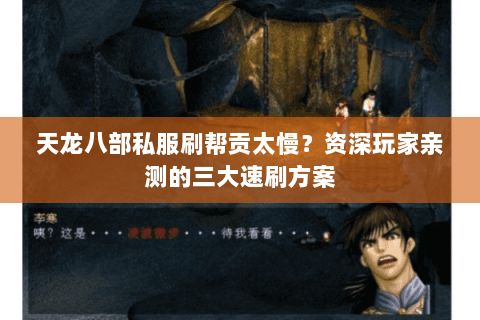 天龙八部私服刷帮贡太慢?资深玩家亲测的三大速刷方案 天龙八部私服刷帮贡太慢?资深玩家亲测的三大速刷方案