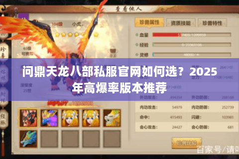 问鼎天龙八部私服官网如何选?2025年高爆率版本推荐 问鼎天龙八部私服官网如何选?2025年高爆率版本推荐