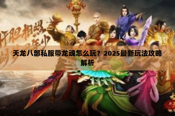 天龙八部私服带龙魂怎么玩？2025最新玩法攻略解析
