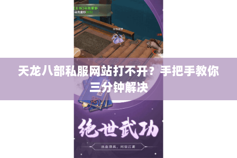 天龙八部私服网站打不开?手把手教你三分钟解决 天龙八部私服网站打不开?手把手教你三分钟解决