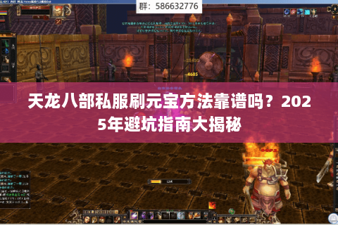 天龙八部私服刷元宝方法靠谱吗?2025年避坑指南大揭秘 天龙八部私服刷元宝方法靠谱吗?2025年避坑指南大揭秘