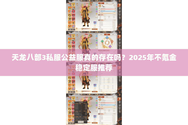 天龙八部3私服公益服真的存在吗?2025年不氪金稳定服推荐 天龙八部3私服公益服真的存在吗?2025年不氪金稳定服推荐