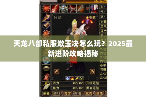 天龙八部私服漱玉决怎么玩?2025最新进阶攻略揭秘 天龙八部私服漱玉决怎么玩?2025最新进阶攻略揭秘