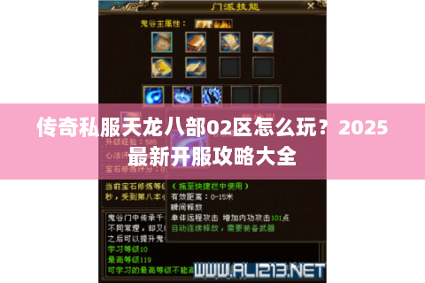 传奇私服天龙八部02区怎么玩?2025最新开服攻略大全 传奇私服天龙八部02区怎么玩?2025最新开服攻略大全