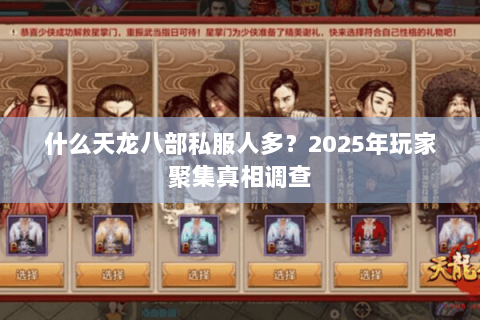 什么天龙八部私服人多?2025年玩家聚集真相调查 什么天龙八部私服人多?2025年玩家聚集真相调查