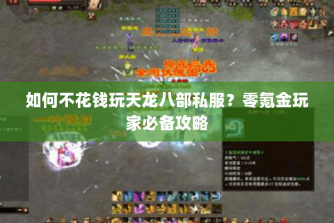 如何不花钱玩天龙八部私服?零氪金玩家必备攻略 如何不花钱玩天龙八部私服?零氪金玩家必备攻略