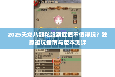 2025天龙八部私服到底值不值得玩?独家避坑指南与版本测评 2025天龙八部私服到底值不值得玩?独家避坑指南与版本测评