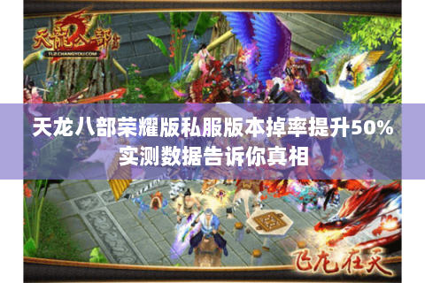 天龙八部荣耀版私服版本掉率提升50%实测数据告诉你真相 天龙八部荣耀版私服版本掉率提升50%实测数据告诉你真相
