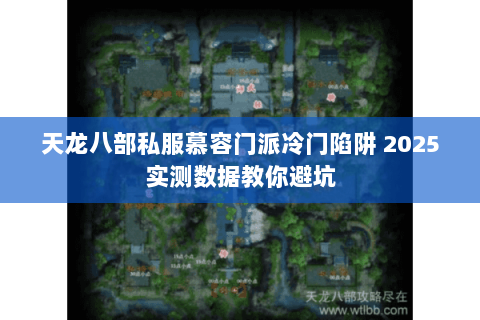 天龙八部私服慕容门派冷门陷阱 2025实测数据教你避坑 天龙八部私服慕容门派冷门陷阱 2025实测数据教你避坑