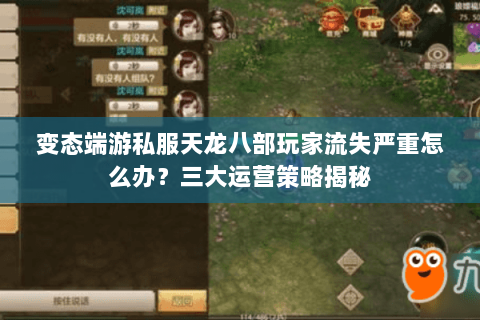 变态端游私服天龙八部玩家流失严重怎么办?三大运营策略揭秘 变态端游私服天龙八部玩家流失严重怎么办?三大运营策略揭秘