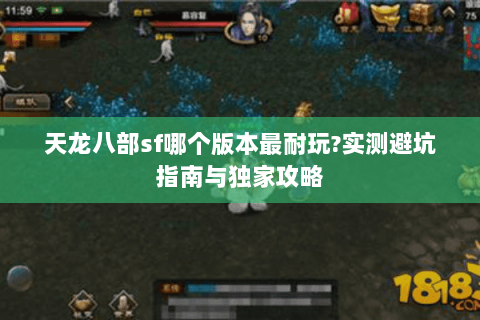 天龙八部sf哪个版本最耐玩?实测避坑指南与独家攻略 天龙八部sf哪个版本最耐玩?实测避坑指南与独家攻略