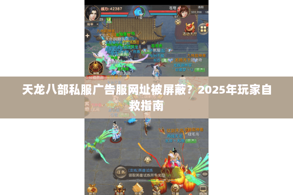 天龙八部私服广告服网址被屏蔽?2025年玩家自救指南 天龙八部私服广告服网址被屏蔽?2025年玩家自救指南