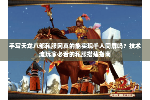 手写天龙八部私服网真的能实现千人同屏吗?技术流玩家必看的私服搭建指南 手写天龙八部私服网真的能实现千人同屏吗?技术流玩家必看的私服搭建指南
