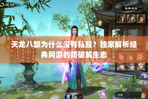 天龙八部为什么没有私服?独家解析经典网游的防破解生态 天龙八部为什么没有私服?独家解析经典网游的防破解生态