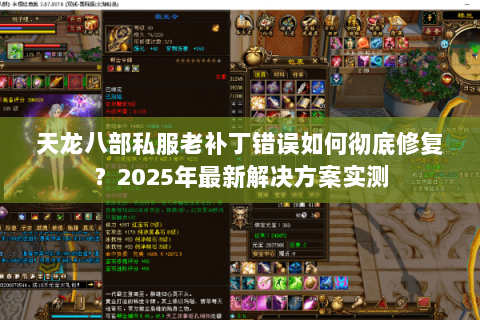 天龙八部私服老补丁错误如何彻底修复？2025年最新解决方案实测