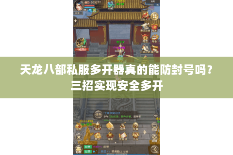 天龙八部私服多开器真的能防封号吗?三招实现安全多开 天龙八部私服多开器真的能防封号吗?三招实现安全多开