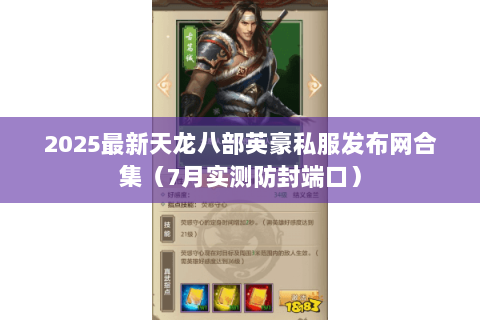 2025最新天龙八部英豪私服发布网合集(7月实测防封端口) 2025最新天龙八部英豪私服发布网合集(7月实测防封端口)