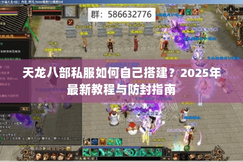 天龙八部私服如何自己搭建?2025年最新教程与防封指南 天龙八部私服如何自己搭建?2025年最新教程与防封指南