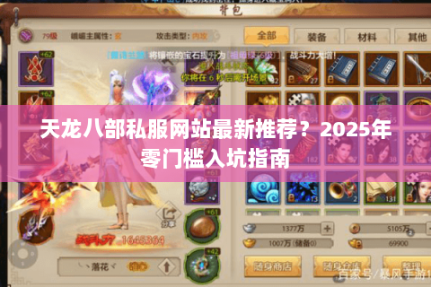 天龙八部私服网站最新推荐?2025年零门槛入坑指南 天龙八部私服网站最新推荐?2025年零门槛入坑指南